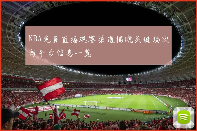 NBA免费直播观赛渠道揭晓关键场次与平台信息一览