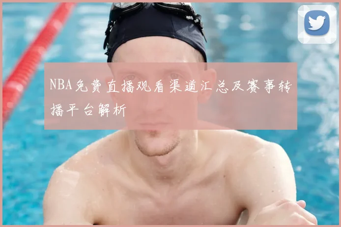 NBA免费直播观看渠道汇总及赛事转播平台解析