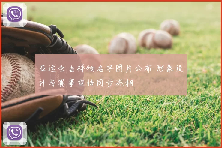 亚运会吉祥物名字图片公布 形象设计与赛事宣传同步亮相