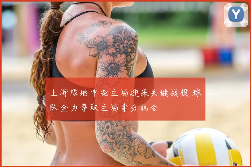 上海绿地申花主场迎来关键战役 球队全力争取主场拿分机会