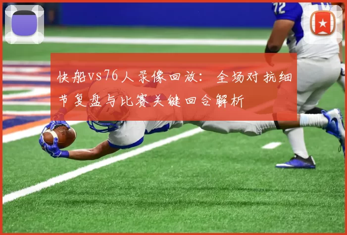快船vs76人录像回放：全场对抗细节复盘与比赛关键回合解析