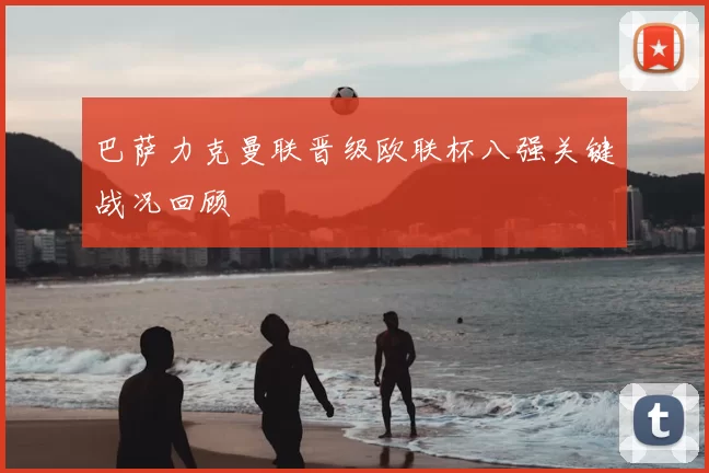巴萨力克曼联晋级欧联杯八强关键战况回顾