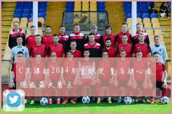 C罗捧起2014年金球奖 皇马核心表现成最大看点